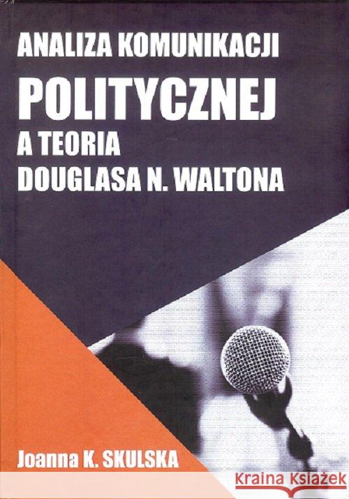 Analiza komunikacji politycznej a teoria D.Waltona Skulska Joanna 9788394912345 Fundacja na rzecz Czystej Energii