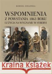 Wspomnienia z Powstania 1863 roku i z życia na... Kornel Zielonka 9788395014581