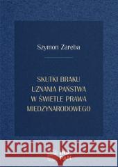 Skutki braku uznania państwa w prawie...TW Szymon Zaręba 9788395016561