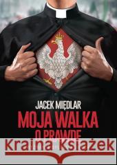 Moja walka o prawdę. Wyznania byłego księdza Międlar Jacek 9788395096204