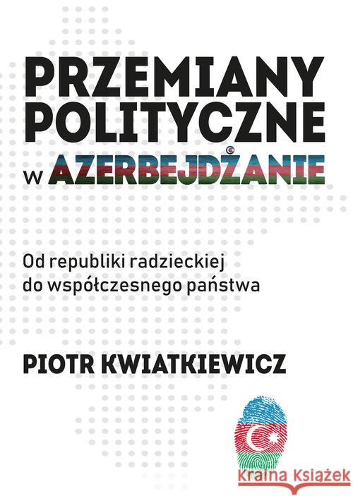Przemiany polityczne w Azerbejdżanie Kwiatkiewicz Piotr 9788395152306 FNCE