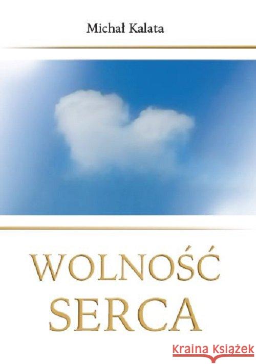 Wolność serca Kalata Michał 9788395245312 Kalata Media