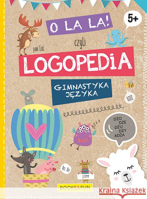 O La La! Czyli logopedia. Gimnastyka języka. 5+  9788395274350 Books and Fun