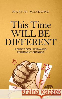 This Time Will Be Different: A Short Book on Making Permanent Changes Martin Meadows 9788395298783