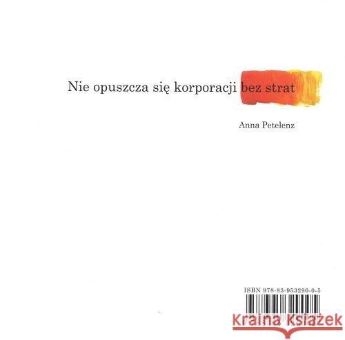 Nie opuszcza się korporacji bez strat Petelenz Anna 9788395329005 Fundacja AP KunstArt