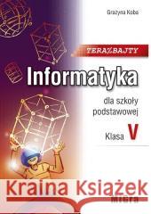 Informatyka SP 5 Teraz bajty Podr. w.2021 MIGRA Grażyna Koba 9788395355158