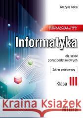 Informatyka LO 3 Teraz bajty ZP w.2021 MIGRA Grażyna Koba 9788395355172