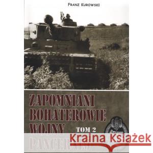 Zapomniani bohaterowie wojny pancernej Tom 2 KUROWSKI FRANZ 9788395436529