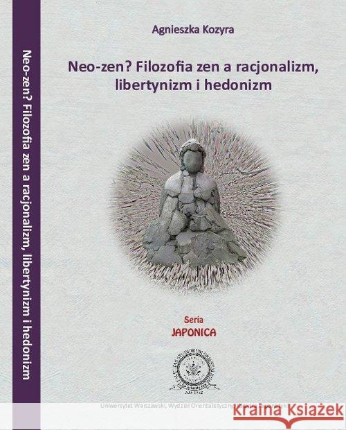 Neo-zen Filozofia zen a racjonalizm, libertynizm hedonizm Kozyra Agnieszka 9788395443046 Japonica