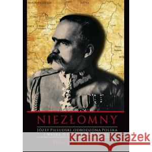 Niezłomny Józef Piłsudski Odrodzona Polska HETHERINGTON PETER 9788395498145