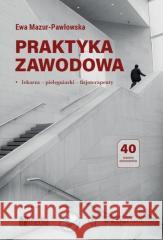 Praktyka zawodowa. Lekarza, pielęgniarki.. Ewa Mazur-Pawłowska 9788395503375