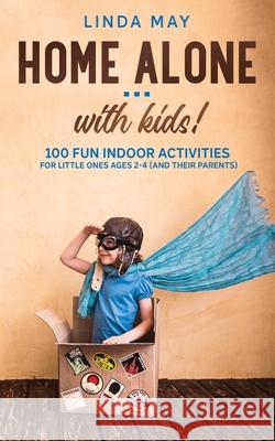 Home alone... with kids!: 100 Fun Indoor Activities for Little Ones Ages 2-4 (and Their Parents) Linda May 9788395532443 Espublishing