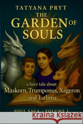 The Garden of Souls: A fairy tale about Maskorn, Trumponus, Xageron and Tatlinia - a magical story for readers of all ages about courage, wonder, love Tatyana Pryt 9788395581953