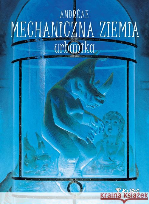 Mechaniczna ziemia T.3 Urbanika Andreae Jean-Baptiste 9788395610219 Kurc