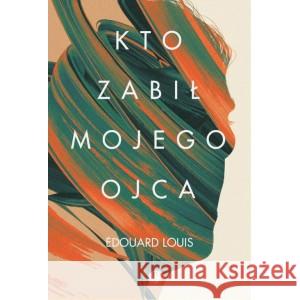 Kto zabił mojego ojca LOUIS EDOUARD 9788395703003