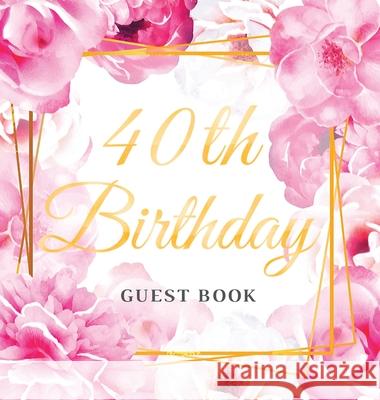 40th Birthday Guest Book: Best Wishes from Family and Friends to Write in, Gold Pink Rose Floral Glossy Hardback Of Lorina, Birthday Guest Books 9788395705373 Tadeusz Rynkiewicz