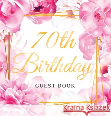 70th Birthday Guest Book: Best Wishes from Family and Friends to Write in, Gold Pink Rose Floral Theme Glossy Hardback Of Lorina, Birthday Guest Books 9788395705380 Tadeusz Rynkiewicz