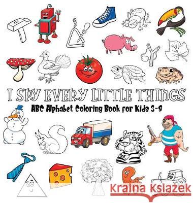 I Spy Every Little Things: ABC Alphabet Coloring Book Educative for Kids 3-8, Hardback Gumpington, Benjamin C. 9788395766800 Benjamin C. Gumpington