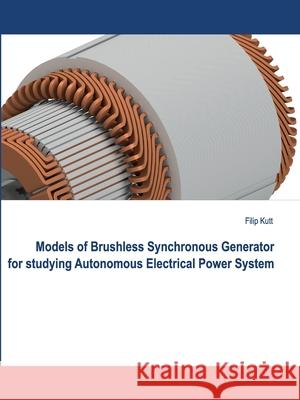 Models of Brushless Synchronous Generator for Studying Autonomous Electrical Power System Filip Kutt 9788395771330 De Gruyter (JL)