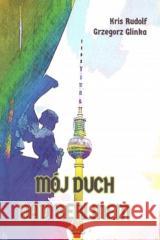 Mój duch nad Berlinem Kris Rudolf, Grzegorz Glinka 9788395788413
