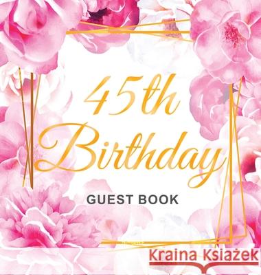 45th Birthday Guest Book: Gold Frame and Letters Pink Roses Floral Watercolor Theme, Best Wishes from Family and Friends to Write in, Guests Sig Birthday Guest Books O 9788395816314 Birthday Guest Books of Lorina
