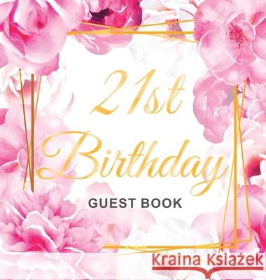21st Birthday Guest Book: Gold Frame and Letters Pink Roses Floral Watercolor Theme, Best Wishes from Family and Friends to Write in, Guests Sig Birthday Guest Books O 9788395816345 Birthday Guest Books of Lorina