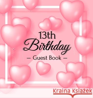 13th Birthday Guest Book: Pink Loved Balloons Hearts Theme, Best Wishes from Family and Friends to Write in, Guests Sign in for Party, Gift Log, Of Lorina, Birthday Guest Books 9788395820717 Birthday Guest Books of Lorina