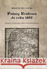 Pożary Krakowa do roku 1597 Bogusław Ulicki 9788395871221