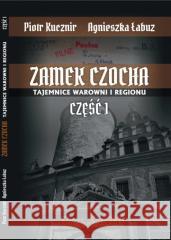 Zamek Czocha. Tajemnice warowni i regionu cz.1 Agnieszka Łabuz, Piotr Kucznir 9788395948053