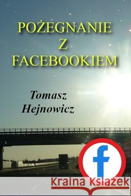 Pozegnanie z Facebookiem Tomasz Hejnowicz 9788395960901 Tomasz Hejnowicz