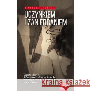 Uczynkiem i zaniedbaniem KANIOS MARIUSZ 9788396013408