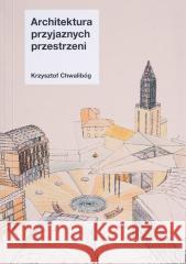 Architektura przyjaznych przestrzeni Krzysztof Chwalibóg 9788396028679