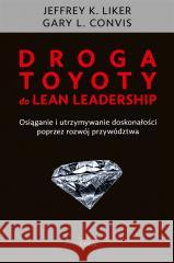 Droga Toyoty do Lean Leadership Jeffrey K. Liker, Gary L. Convis 9788396032416