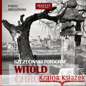 Szczeciński fotograf Witold Chromiński MIEDZIŃSKI PAWEŁ 9788396050632