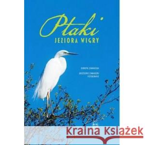 Ptaki Jeziora Wigry ZAWADZKA DOROTA, ZAWADZKI GRZEGORZ fotografie 9788396124920