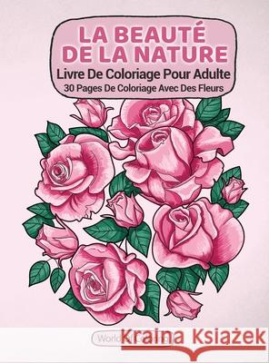 Livre De Coloriage Pour Adulte: La Beauté De La Nature, 30 Pages De Coloriage Avec Des Fleurs World of Coloring 9788396127457 Julia Wiszniewska