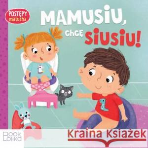 Postępy malucha. Mamusiu, chcę siusiu! Paulina Chmurska, Agnieszka Matz 9788396249050