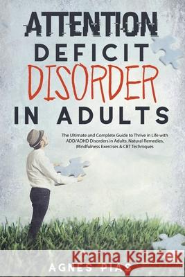 Attention Deficit Disorder in Adults: The Ultimate and Complete Guide to Thrive in Life with ADD/ADHD Disorders in Adults. Natural Remedies, Mindfulne Agnes Pias 9788396263827 Aptoja Sp. Z. O.O