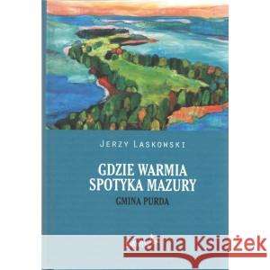 Gdzie Warmia spotyka Mazury. Gmina Purda LASKOWSKI JERZY 9788396315861