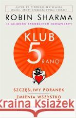 Klub 5 rano. Szczęśliwy poranek zmienia wszystko Robin Sharma 9788396352439