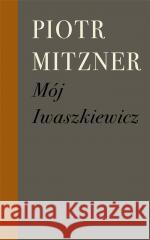 Mój Iwaszkiewicz MITZNER PIOTR 9788396462244