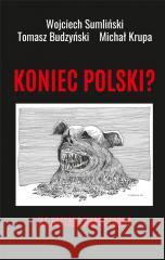Koniec Polski? Ile zostało nam czasu? Wojciech Sumliński 9788396465894