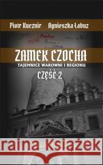 Zamek Czocha. Tajemnice warowni i regionu cz.2 Agnieszka Łabuz, Piotr Kucznir 9788396483720