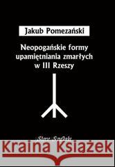 Neopogańskie formy upamiętniania zmarłych... Jakub Pomezański 9788396483751
