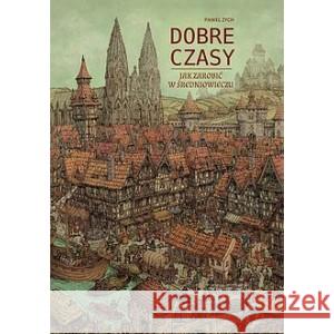 Dobre czasy. Jak zarobić w średniowieczu ZYCH PAWEŁ 9788396528605