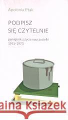 Podpisz się czytelnie Apolonia Ptak 9788396547316