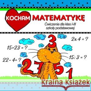 Kocham matematykę. Ćwiczenia dla klas 1-3 SP PRACA ZBIOROWA 9788396662545