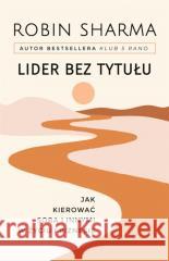 Lider bez tytułu. Jak kierować sobą i innymi.. Robin Sharma 9788396703422