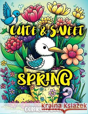 Cute and Sweet Spring Coloring Book: A Charming Springtime Coloring Adventure with Adorable Animals and Whimsical Flowers Tone Temptress   9788396747631 Malgorzata Grzesik