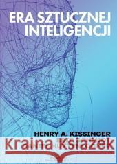 Era Sztucznej Inteligencji Henry A Kissinger, Eric Schmidt, Daniel Huttenloc 9788396795878